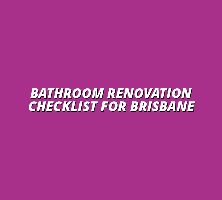 **Essential Project Management Checklist for Small Bathroom Renovations in Brisbane**